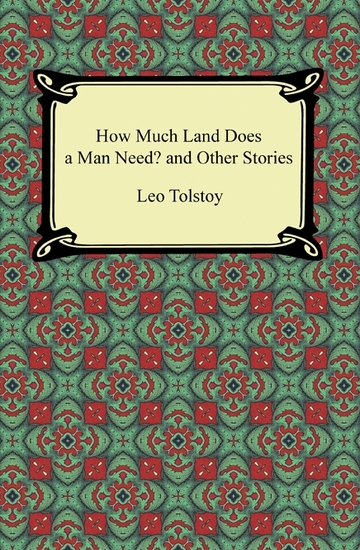 the temptation of pakhom in how much land does a man need a short story by leo tolstoy the temptation of pakhom in how much land does a man need a short story by leo tolstoy
