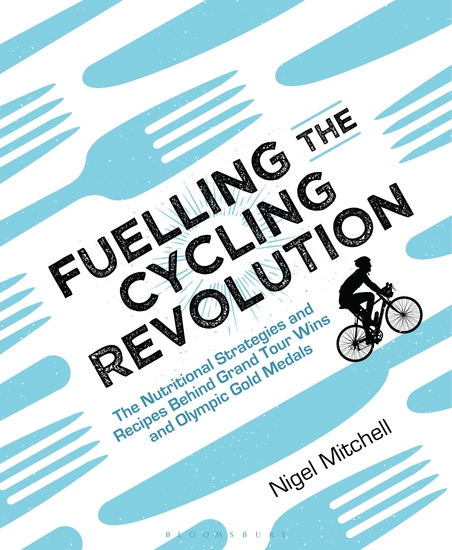 Fuelling the Cycling Revolution - The Nutritional Strategies and Recipes Behind Grand Tour Wins and Olympic Gold Medals - cover