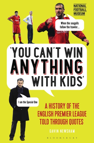 You Can’t Win Anything With Kids - A History of the English Premier League Told Through Quotes - cover