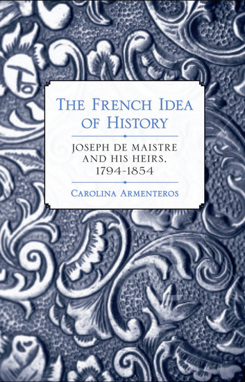 The French Idea of History - Joseph de Maistre and His Heirs 1794–1854 - cover