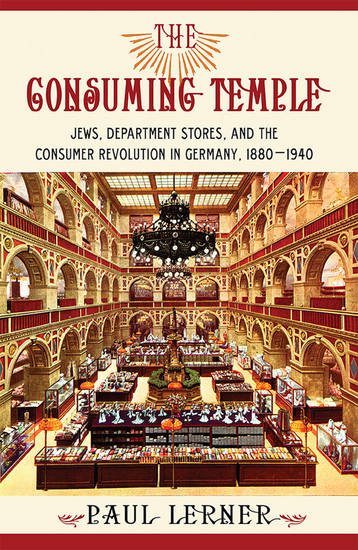 The Consuming Temple - Jews Department Stores and the Consumer Revolution in Germany 1880–1940 - cover