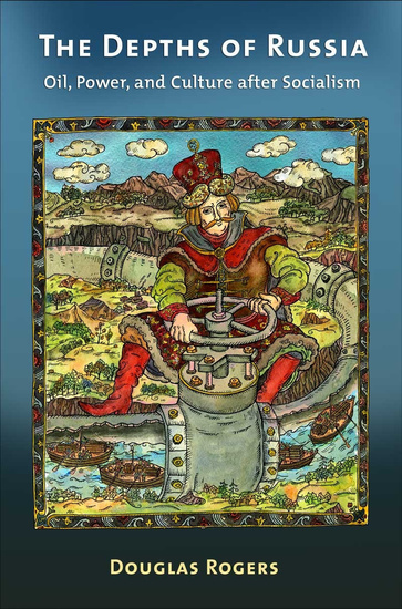 The Depths of Russia - Oil Power and Culture after Socialism - cover