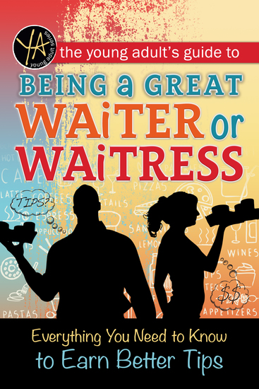 The Young Adult's Guide to Being a Great Waiter and Waitress - Everything You Need to Know to Earn Better Tips - cover