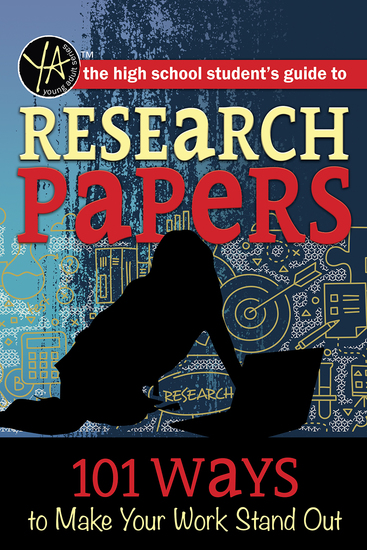 The High School Student’s Guide to Research Papers - 101 Ways to Make Your Work Stand Out - cover