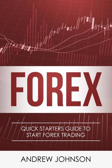 FOREX: Quick Starters Guide To FOREX Trading - Quick Starters Guide To Trading - cover