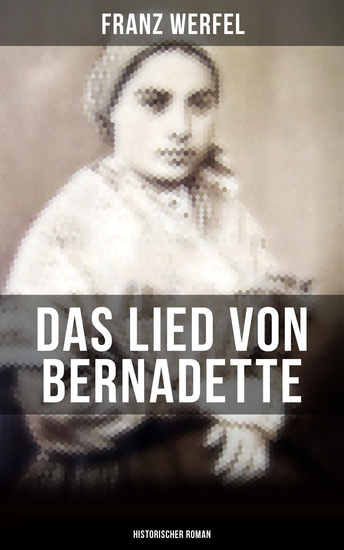 Das Lied von Bernadette (Historischer Roman) - Das Wunder der Bernadette Soubirous von Lourdes - Bekannteste Heiligengeschichte des 20 Jahrhunderts - cover