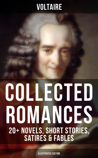 Voltaire: Collected Romances: 20+ Novels Short Stories Satires & Fables (Illustrated Edition) - Candide Zadig The Huron Plato's Dream Micromegas The White Bull - cover