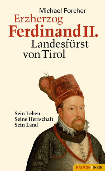 Erzherzog Ferdinand II Landesfürst von Tirol - Sein Leben Seine Herrschaft Sein Land - cover