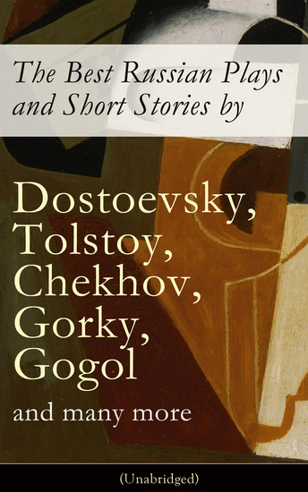 The Best Russian Plays and Short Stories by Dostoevsky Tolstoy Chekhov Gorky Gogol and many more (Unabridged): An All Time Favorite Collection from the Renowned Russian dramatists and Writers (Including Essays and Lectures on Russian Novelists) - cover