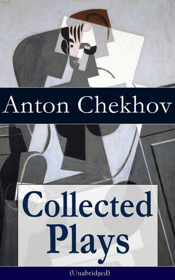 Collected Plays of Anton Chekhov (Unabridged): 12 Plays including On the High Road Swan Song Ivanoff The Anniversary The Proposal The Wedding The Bear The Seagull A Reluctant Hero Uncle Vanya The Three Sisters and The Cherry Orchard - cover