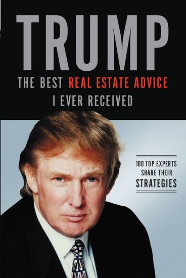 Trump: The Best Real Estate Advice I Ever Received - 100 Top Experts Share Their Strategies - cover