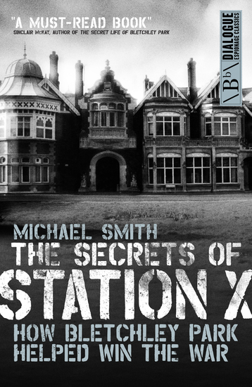 The Secrets of Station X - How the Bletchley Park codebreakers helped win the war - cover