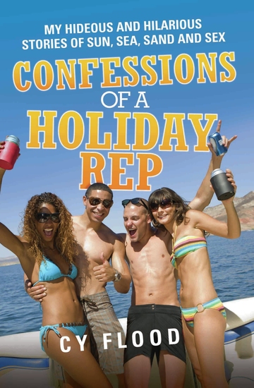 Confessions of a Holiday Rep - My Hideous and Hilarious Stories of Sun Sea Sand and Sex - cover
