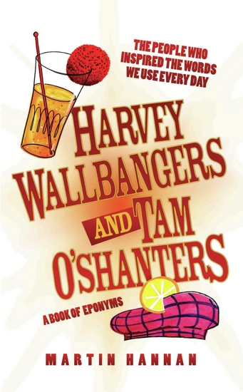 Harvey Wallbangers and Tam O'Shanters - A Book of Eponyms - The People Who Inspired the Words We Use Every Day - cover