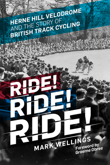 Ride! Ride! Ride! - Herne Hill Velodrome and the Story of British Track Cycling - cover