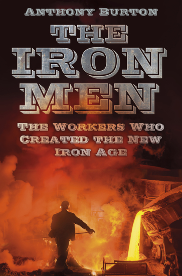 The Iron Men - The Workers Who Created the New Iron Age - cover