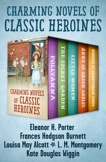 Charming Novels of Classic Heroines - Pollyanna The Secret Garden Little Women Anne of Green Gables and Rebecca of Sunnybrook Farm - cover