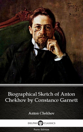 Biographical Sketch of Anton Chekhov by Constance Garnett by Anton Chekhov (Illustrated) - cover