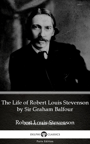 The Life of Robert Louis Stevenson by Sir Graham Balfour (Illustrated) - cover