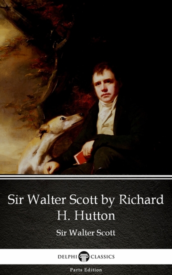 Sir Walter Scott by Richard H Hutton by Sir Walter Scott (Illustrated) - cover