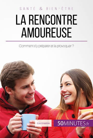 La rencontre amoureuse - Comment s'y préparer et la provoquer ? - cover