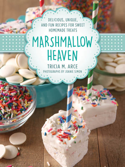 Marshmallow Heaven - Delicious Unique and Fun Recipes for Sweet Homemade Treats - cover