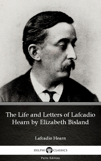 The Life and Letters of Lafcadio Hearn by Elizabeth Bisland by Lafcadio Hearn (Illustrated) - cover