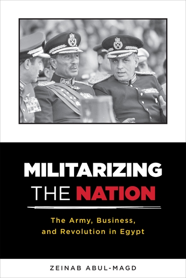 Militarizing the Nation - The Army Business and Revolution in Egypt - cover