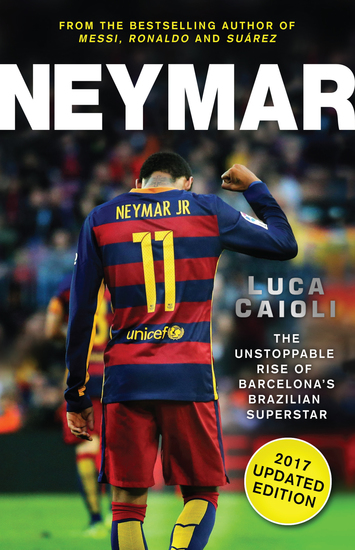Neymar – 2017 Updated Edition - The Unstoppable Rise of Barcelona's Brazilian Superstar - cover