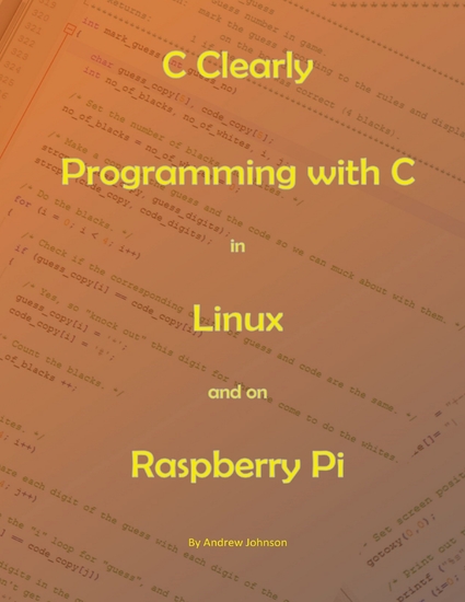 C Clearly - Programming With C In Linux and On Raspberry Pi - cover