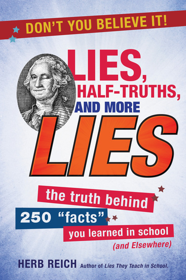 Lies Half-Truths and More Lies - The Truth Behind 250 "Facts" You Learned in School (and Elsewhere) - cover