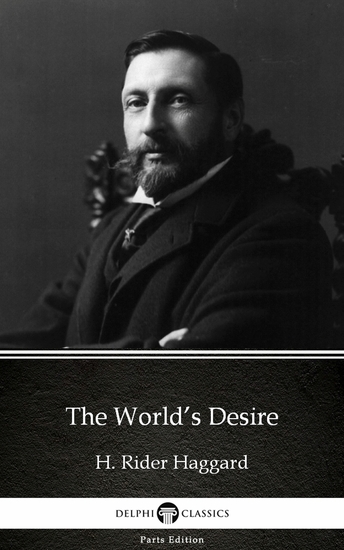 The World’s Desire by H Rider Haggard - Delphi Classics (Illustrated) - cover