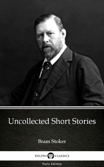 Uncollected Short Stories by Bram Stoker - Delphi Classics (Illustrated) - cover