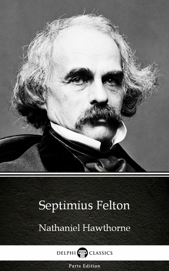 Septimius Felton by Nathaniel Hawthorne - Delphi Classics (Illustrated) - cover