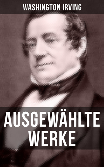 Ausgewählte Werke von Washington Irving - Die Legende Von Sleepy Hollow + Sagen von der Alhambra + Geschichte von New-York… - cover