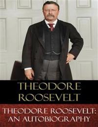 Theodore Roosevelt - An Autobiography