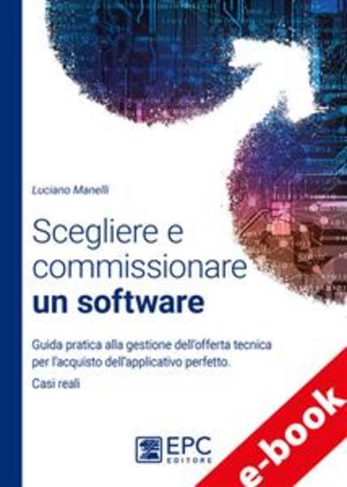 Scegliere e commissionare un software - Guida pratica alla gestione dell’offerta tecnica per l’acquisto dell’applicativo perfetto Casi reali - cover