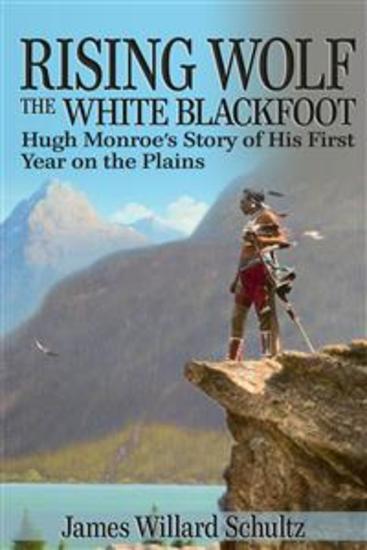 Rising Wolf the White Blackfoot - Hugh Monroe's Story of His First Year on the Plains - cover