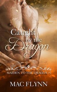 Caught By the Dragon: Maiden to the Dragon Book 1 (Dragon Shifter Romance)