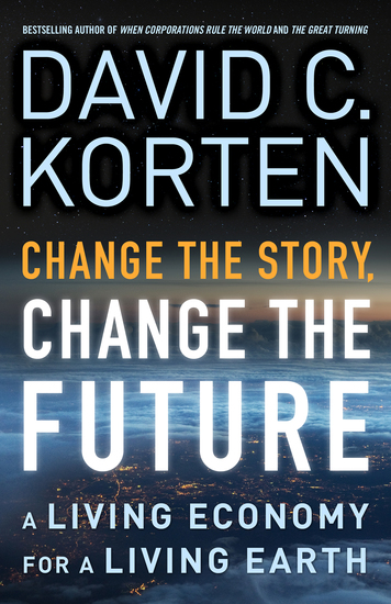 Change the Story Change the Future - A Living Economy for a Living Earth - cover