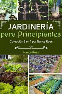 Jardinería Para Principiantes: Colección 3 En 1 Por Nancy Ross