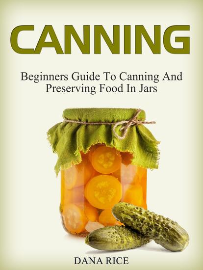 Canning: Beginners Guide To Canning And Preserving Food In Jars - cover