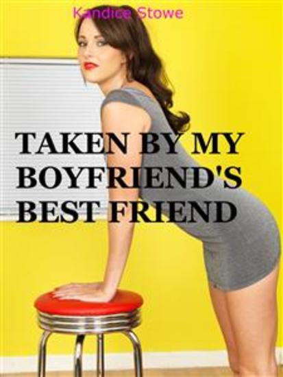 Taken By My Boyfriend's Best Friend (Cheating Erotica First Time Short Story) - cover