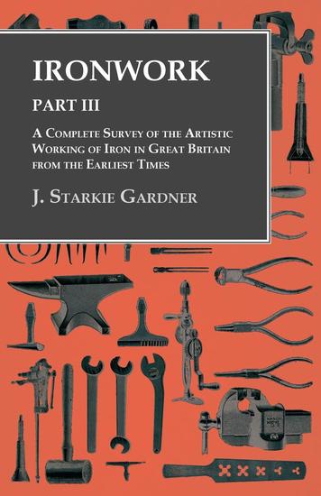 Ironwork - Part III - A Complete Survey of the Artistic Working of Iron in Great Britain from the Earliest Times - cover