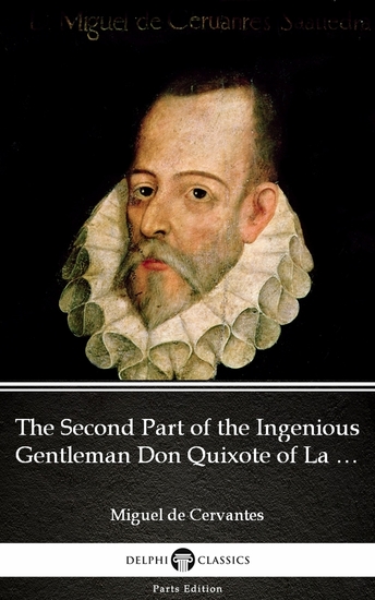 The Second Part of the Ingenious Gentleman Don Quixote of La Mancha by Miguel de Cervantes - Delphi Classics (Illustrated) - cover