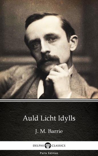 Auld Licht Idylls by J M Barrie - Delphi Classics (Illustrated) - cover