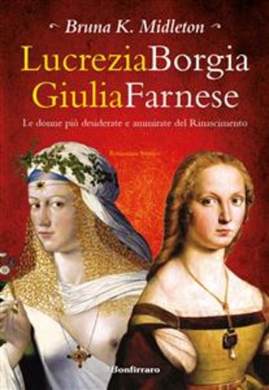 Lucrezia Borgia Giulia Farnese - Le donne più desiderate del Rinascimento - cover