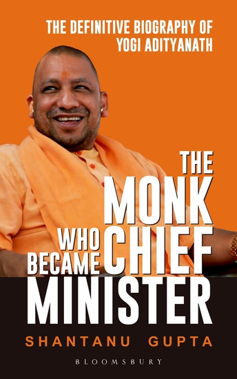 The Monk Who Became Chief Minister - The Definitive Biography Of Yogi Adityanath - cover