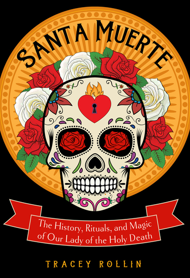 Santa Muerte - The History Rituals and Magic of Our Lady of the Holy Death - cover