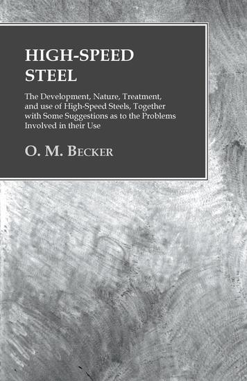 High-Speed Steel - The Development Nature Treatment and use of High-Speed Steels Together with Some Suggestions as to the Problems Involved in their Use - cover